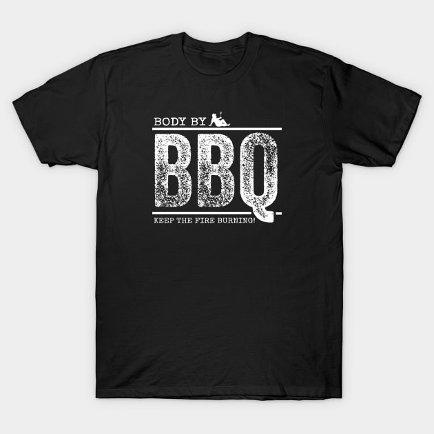 Body By BBQ - Keep The Fire Burning! (w/model) T-Shirt by Duds4Fun